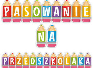 "Uroczystość Pasowania na Przedszkolaka" - 27 października godz. 15:00
